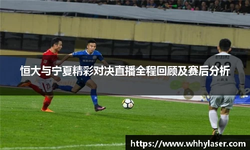 恒大与宁夏精彩对决直播全程回顾及赛后分析