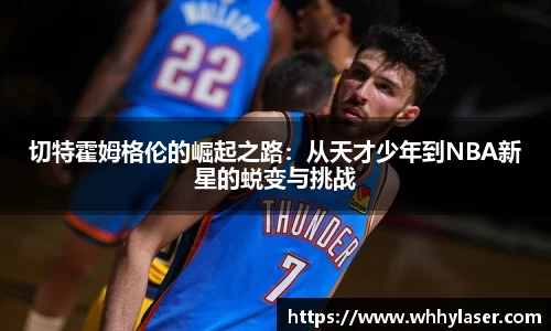 切特霍姆格伦的崛起之路：从天才少年到NBA新星的蜕变与挑战